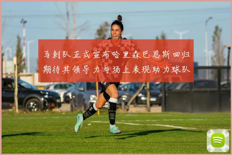 马刺队正式宣布哈里森巴恩斯回归期待其领导力与场上表现助力球队
